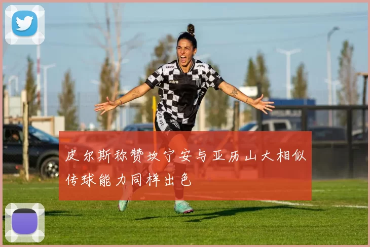 皮尔斯称赞坎宁安与亚历山大相似传球能力同样出色